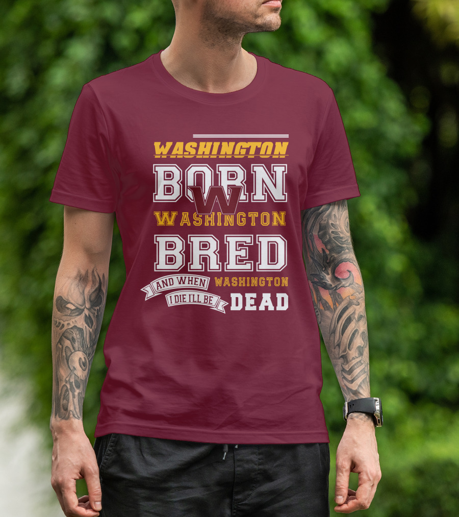 Washington Born Washington Bred Washington Dead T-Shirt