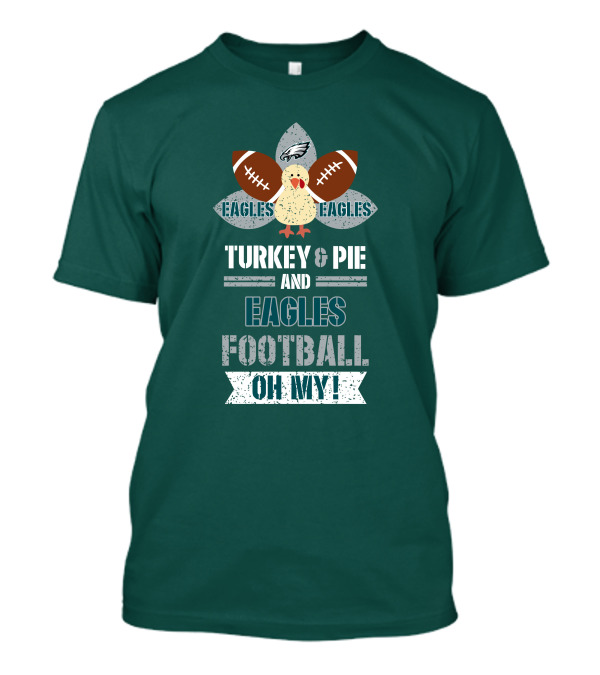 Eagles Football Turkey And Pie And Philadelphia Eagles Oh My T-Shirt