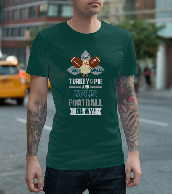 Eagles Football Turkey And Pie And Philadelphia Eagles Oh My T-Shirt