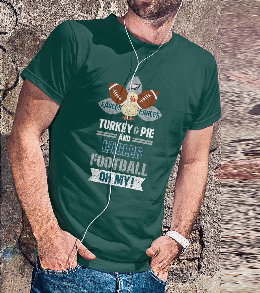 Eagles Football Turkey And Pie And Philadelphia Eagles Oh My T-Shirt
