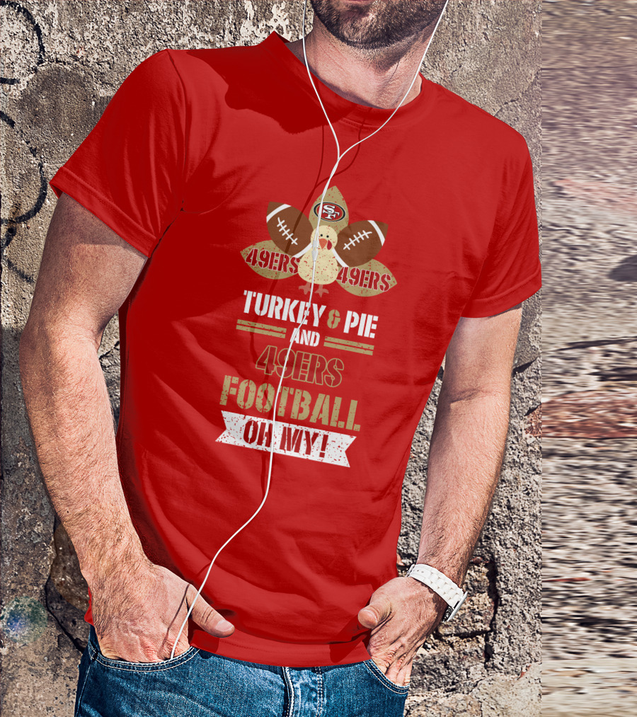 Turkey And Pie And 49ers Football Oh My T-Shirt
