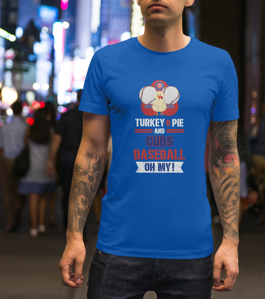 Turkey And Pie And Cubs Baseball Oh My T-Shirt