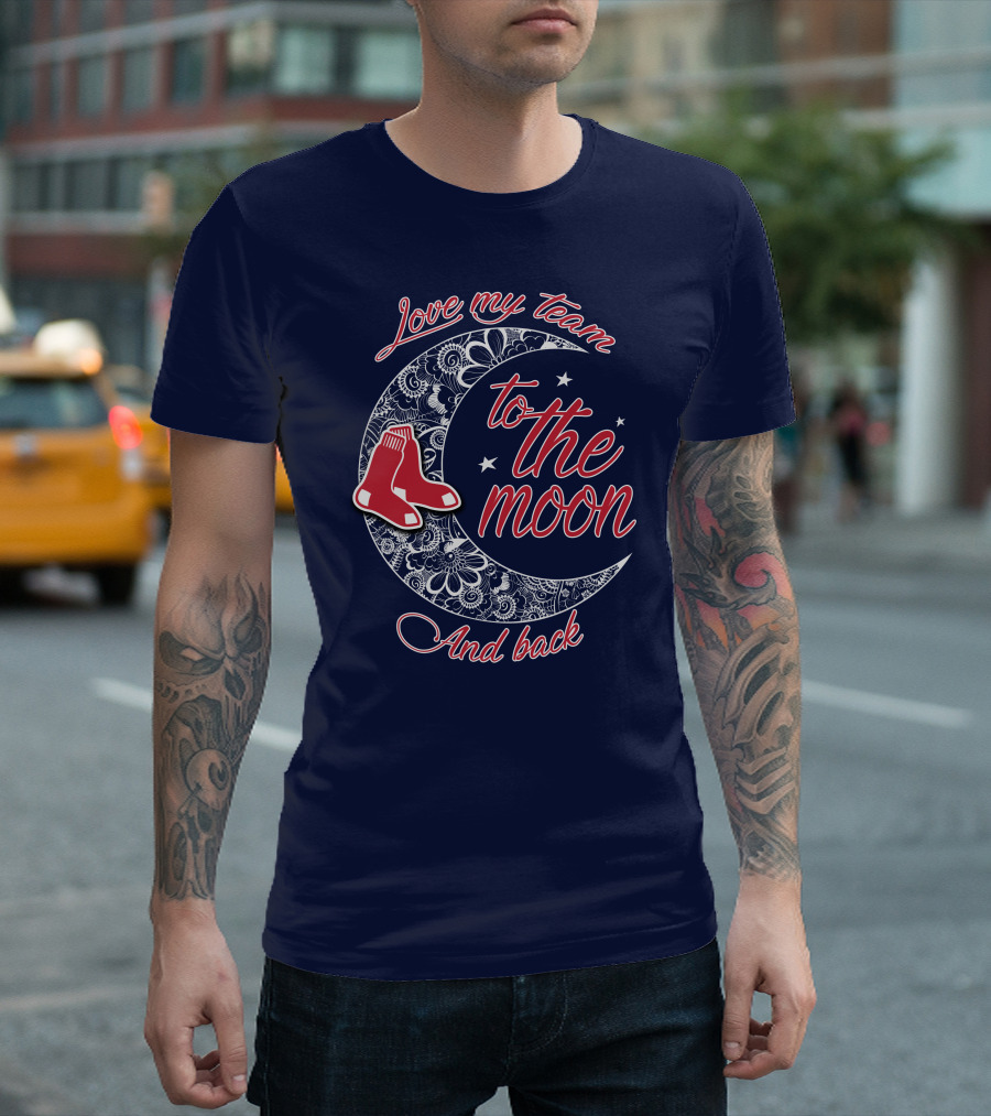 Love My Team Boston Red Sox To The Moon And Back T-Shirt