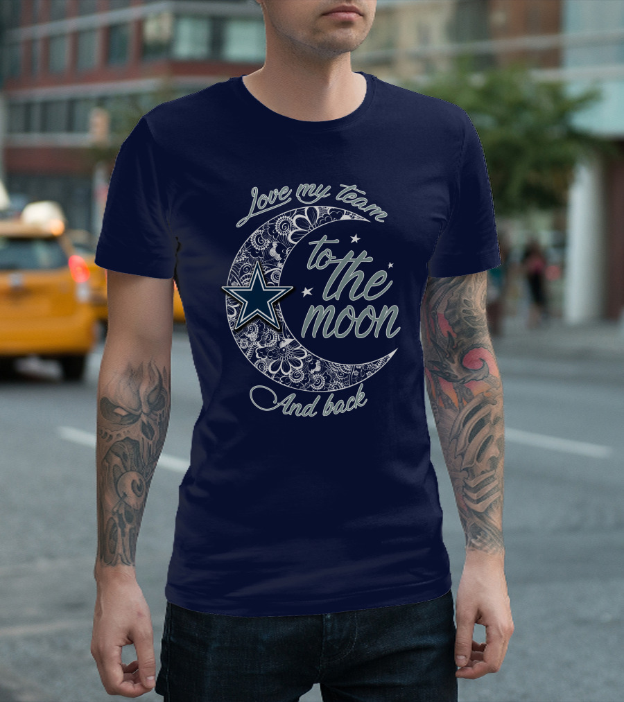 Love My Team To The Moon And Back Dallas Cowboys T-Shirt