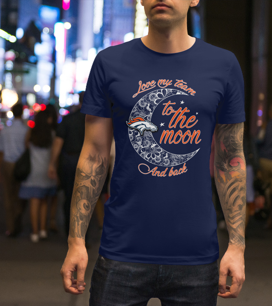 Love My Team To The Moon And Back Denver Broncos T-Shirt