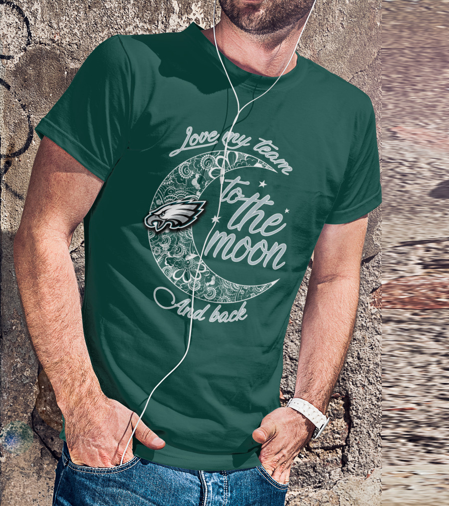 Philadelphia Eagles Love My Team To The Moon And Back T-Shirt