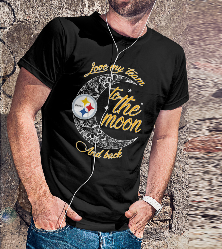 Love My Pittsburgh Steelers Team To The Moon And Back T-Shirt