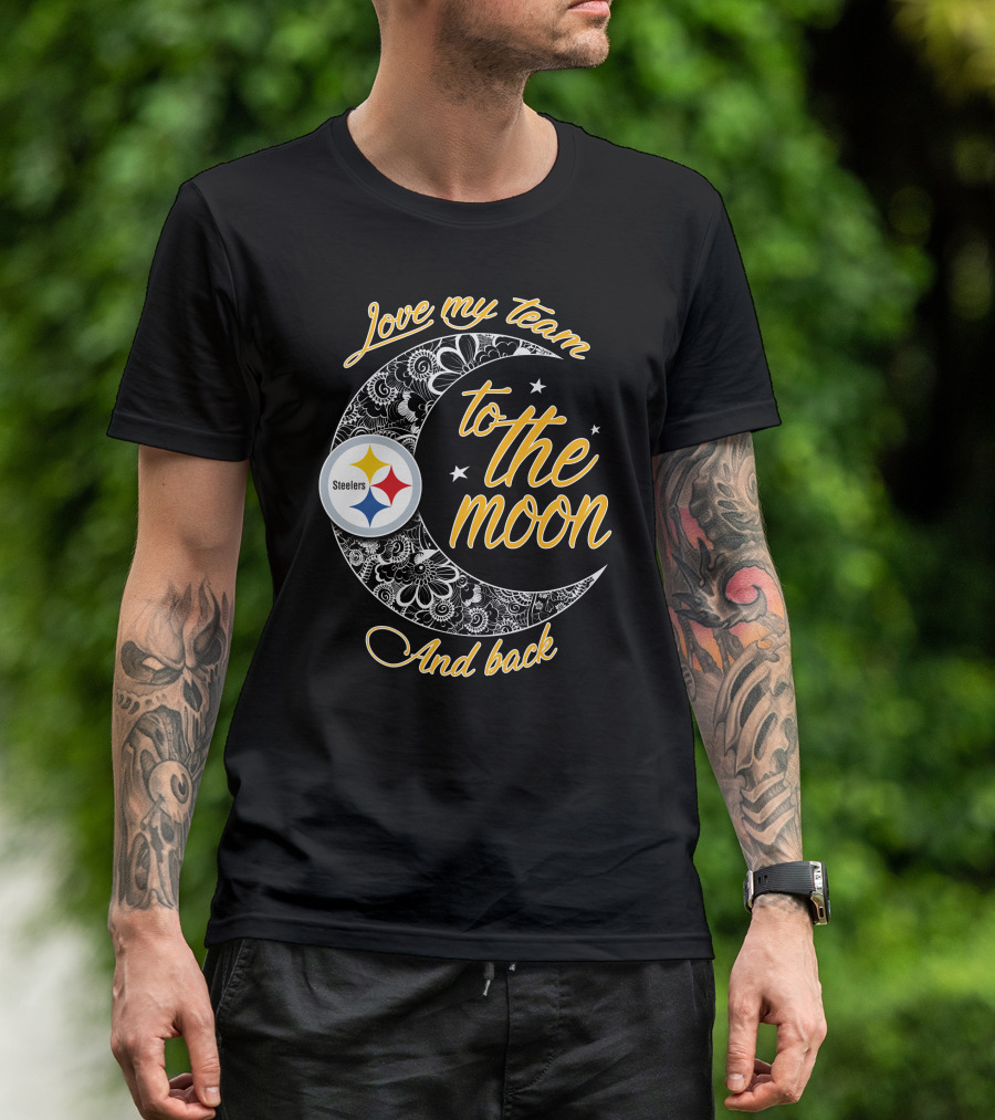 Love My Pittsburgh Steelers Team To The Moon And Back T-Shirt