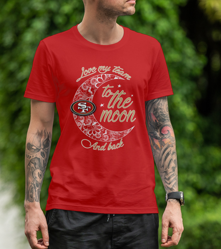 San Francisco 49ers Love My Team To The Moon And Back T-Shirt