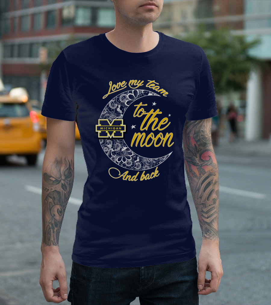 Love My Team To The Moon And Back Michigan Wolverines T-Shirt