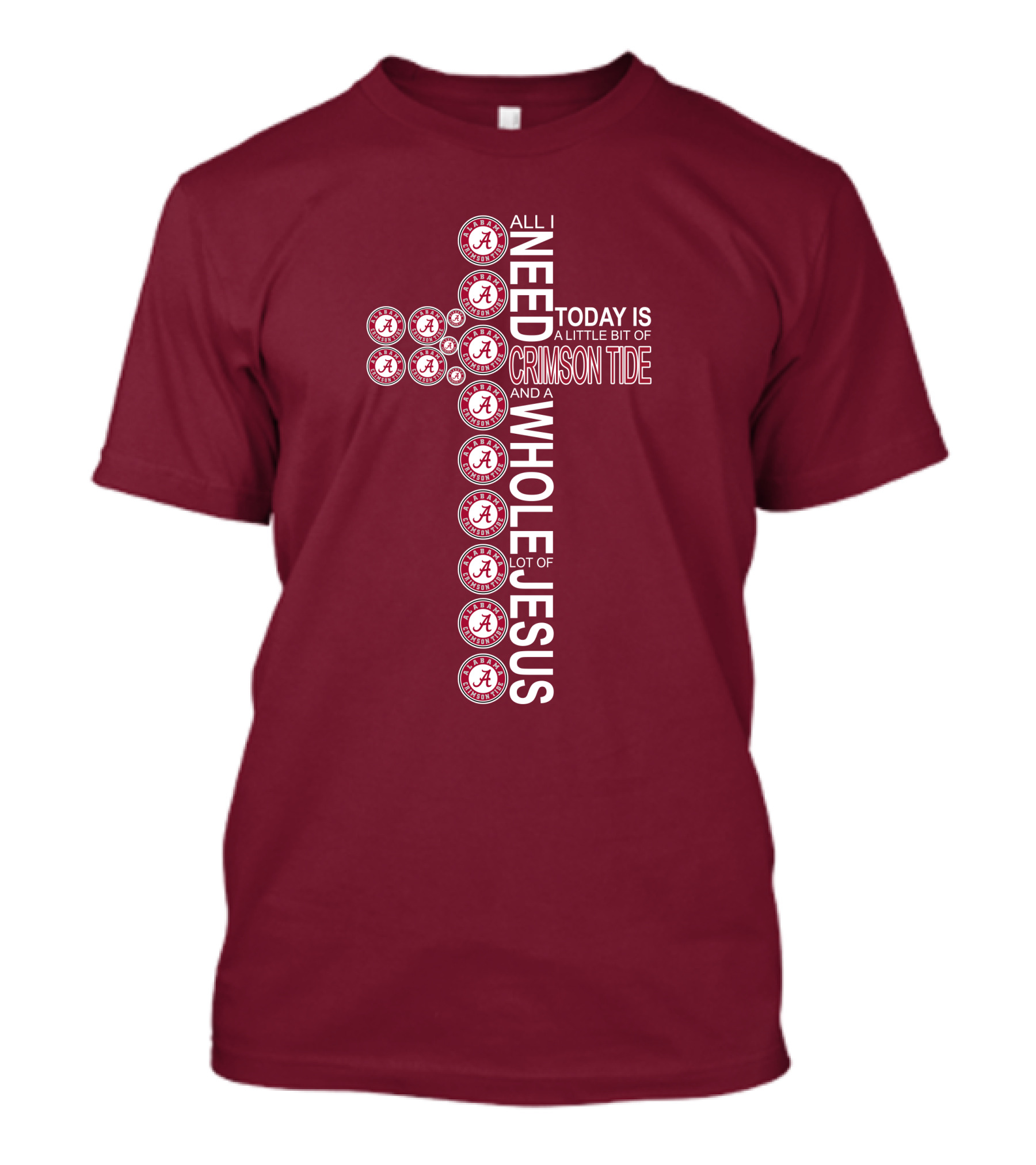 All I Need Today Is A Little Bit Of Crimson Tide Whole Lot Of Jesus Alabama A Cross T-Shirt