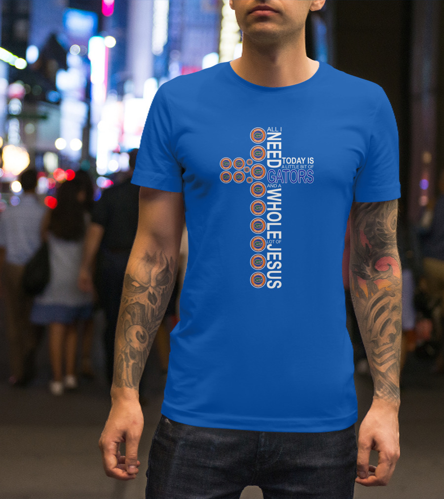 All I Need Today Is A Little Bit Of Gators And A Whole Lot Of Jesus Florida Gators Cross T-Shirt