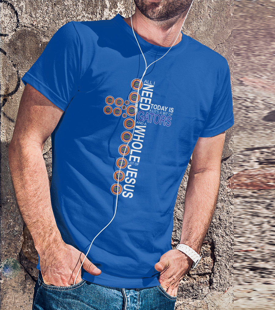 All I Need Today Is A Little Bit Of Gators And A Whole Lot Of Jesus Florida Gators Cross T-Shirt