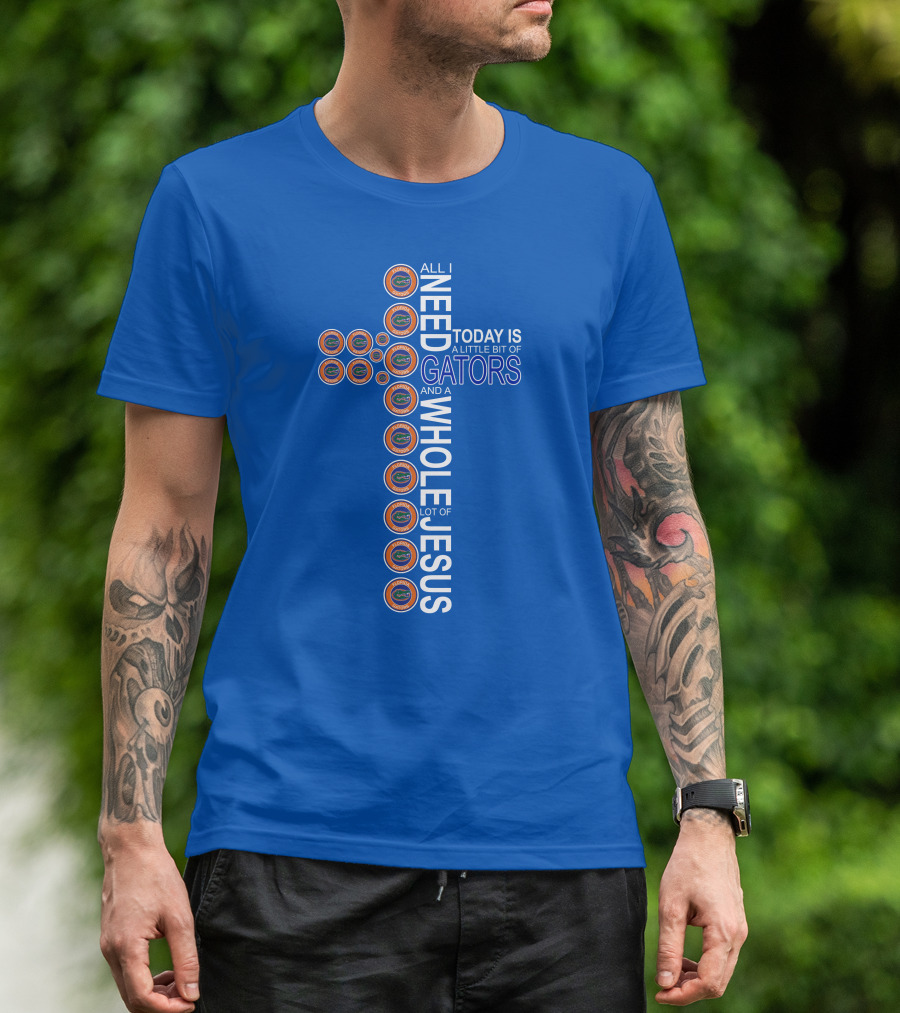 All I Need Today Is A Little Bit Of Gators And A Whole Lot Of Jesus Florida Gators Cross T-Shirt
