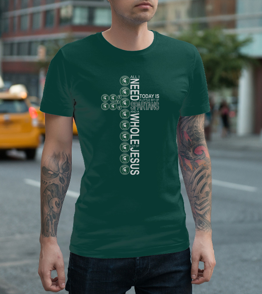All I Need Today Is A Little Bit Of Spartans And A Whole Lot Of Jesus T-Shirt