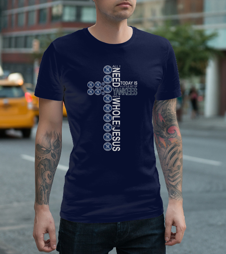 All I Need Today Is New York Yankees And Whole Lot Of Jesus T-Shirt