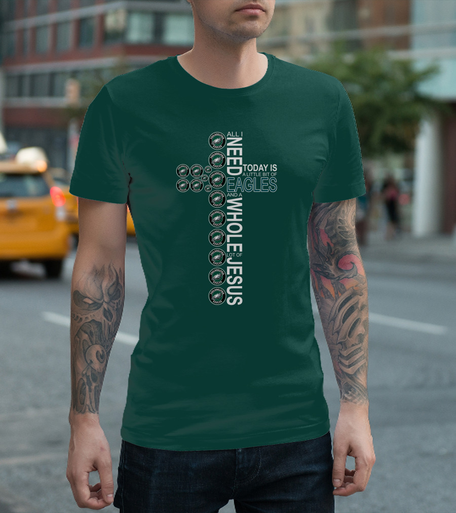 All I Need Today Is A Little Bit Of Eagles And A Whole Lot Of Jesus Cross T-Shirt