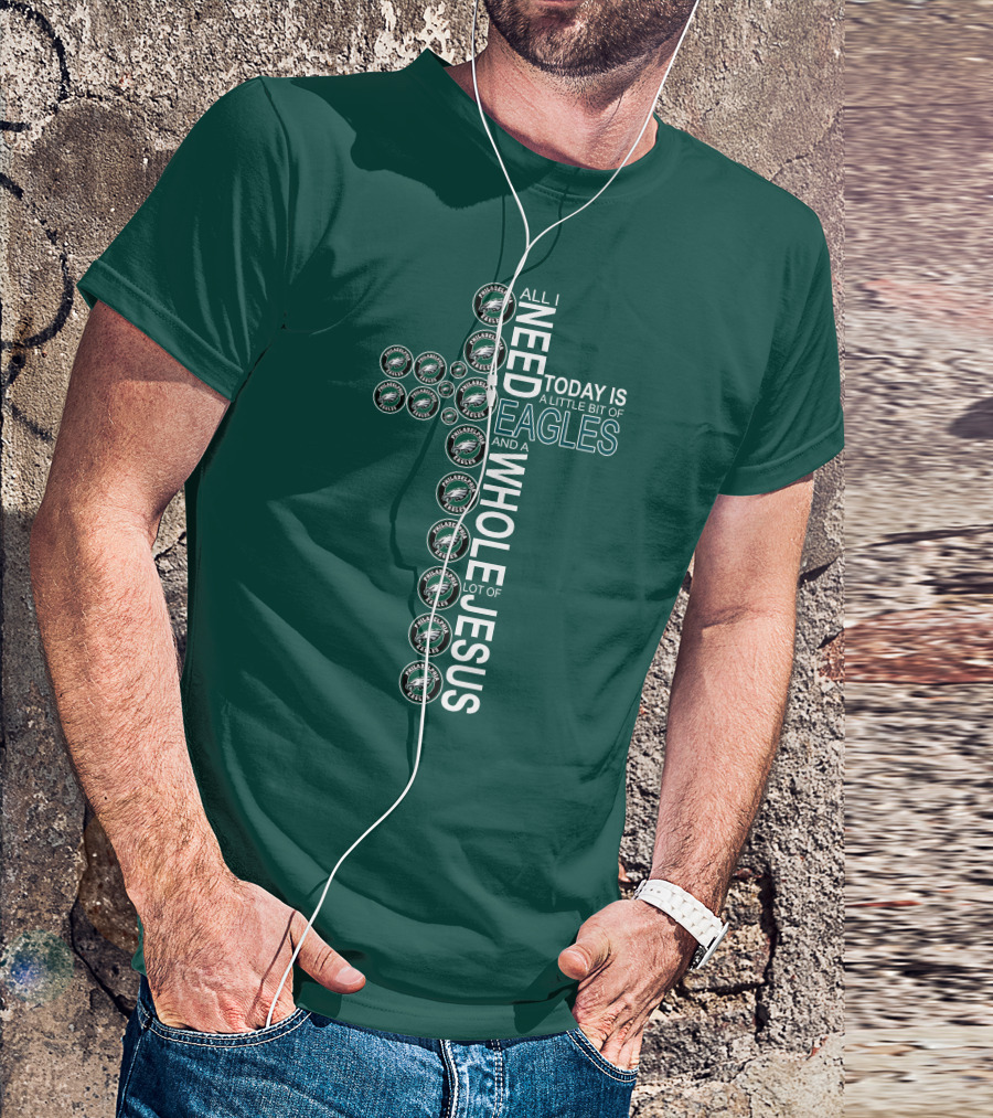 All I Need Today Is A Little Bit Of Eagles And A Whole Lot Of Jesus Cross T-Shirt