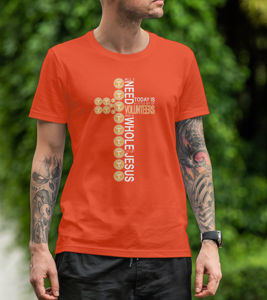 All I Need Today Is A Little Bit Of Volunteers And A Whole Lot Of Jesus Tennessee T-Shirt