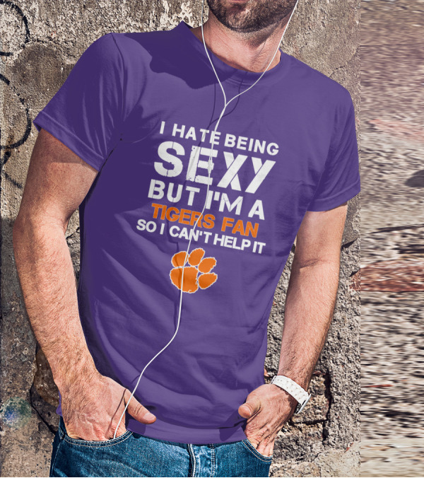 I Hate Being Sexy But I'm A Tigers Fan So I Can't Help It T-Shirt