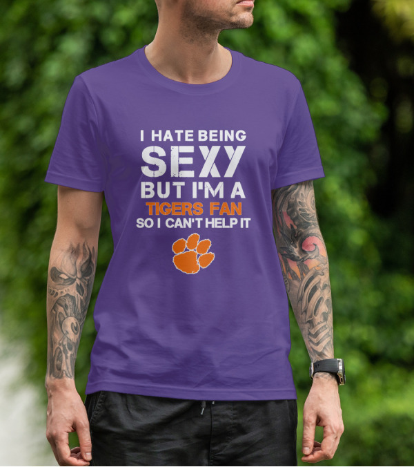 I Hate Being Sexy But I'm A Tigers Fan So I Can't Help It T-Shirt