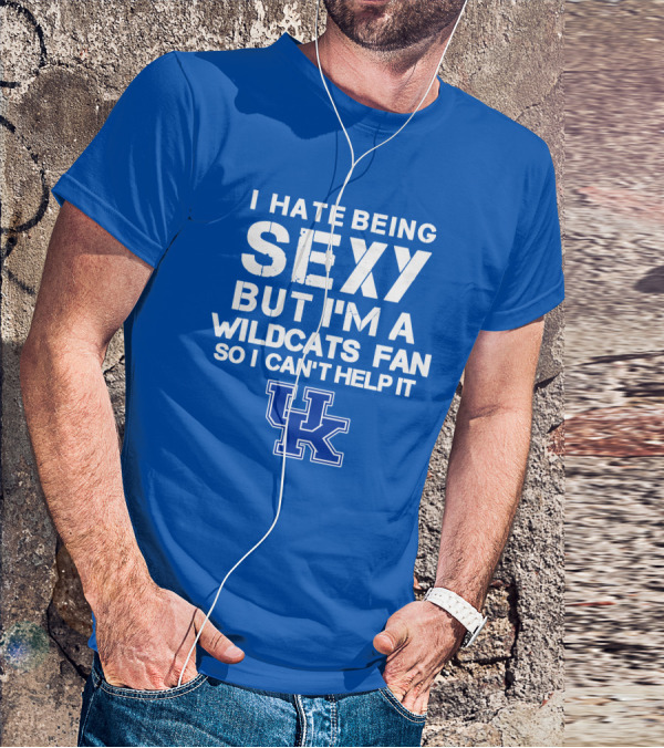 I Hate Being Sexy But I'm A Kentucky Wildcats Fan So I Can't Help It Uk T-Shirt