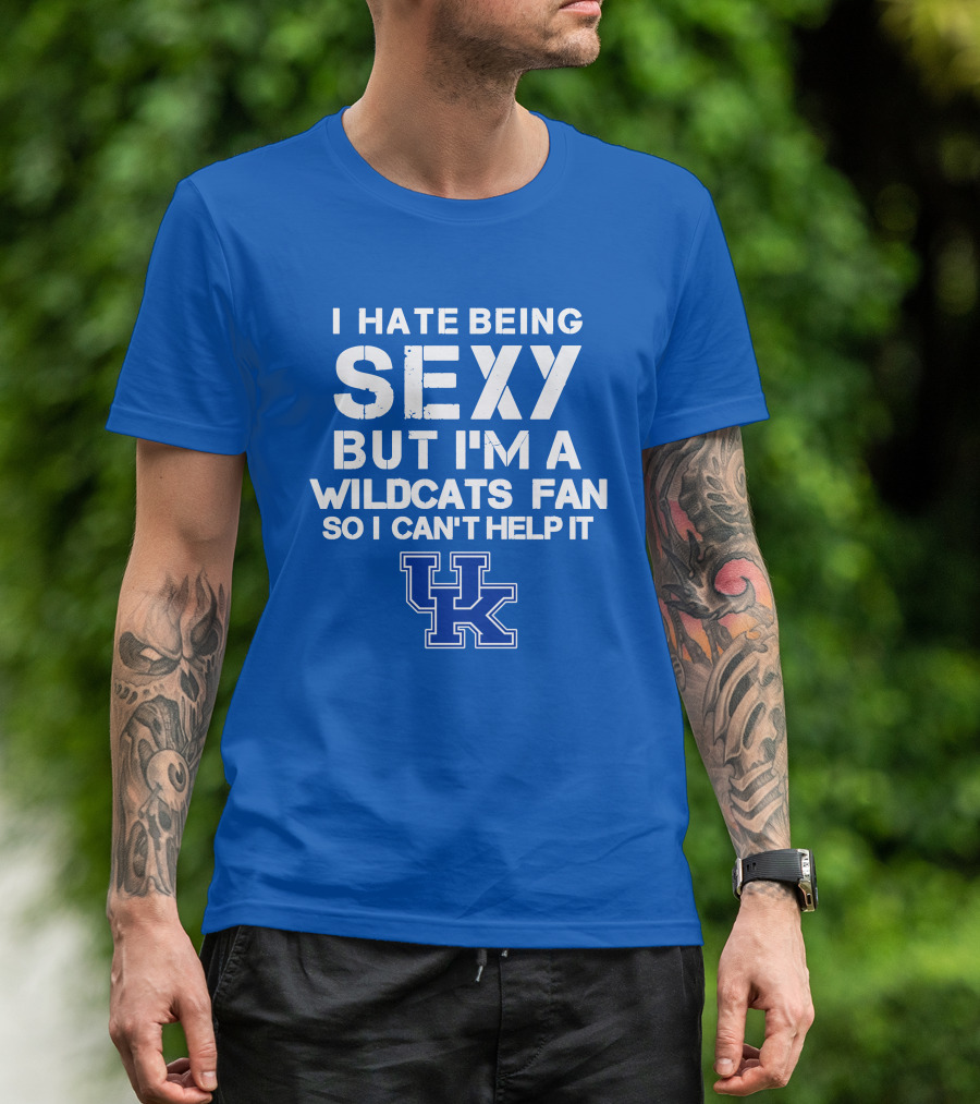 I Hate Being Sexy But I'm A Kentucky Wildcats Fan So I Can't Help It Uk T-Shirt