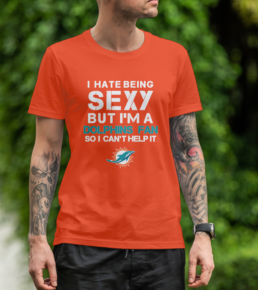 I Hate Being Sexy But I'm A Dolphins Fan So I Can't Help It Miami Dolphins Fan T-Shirt