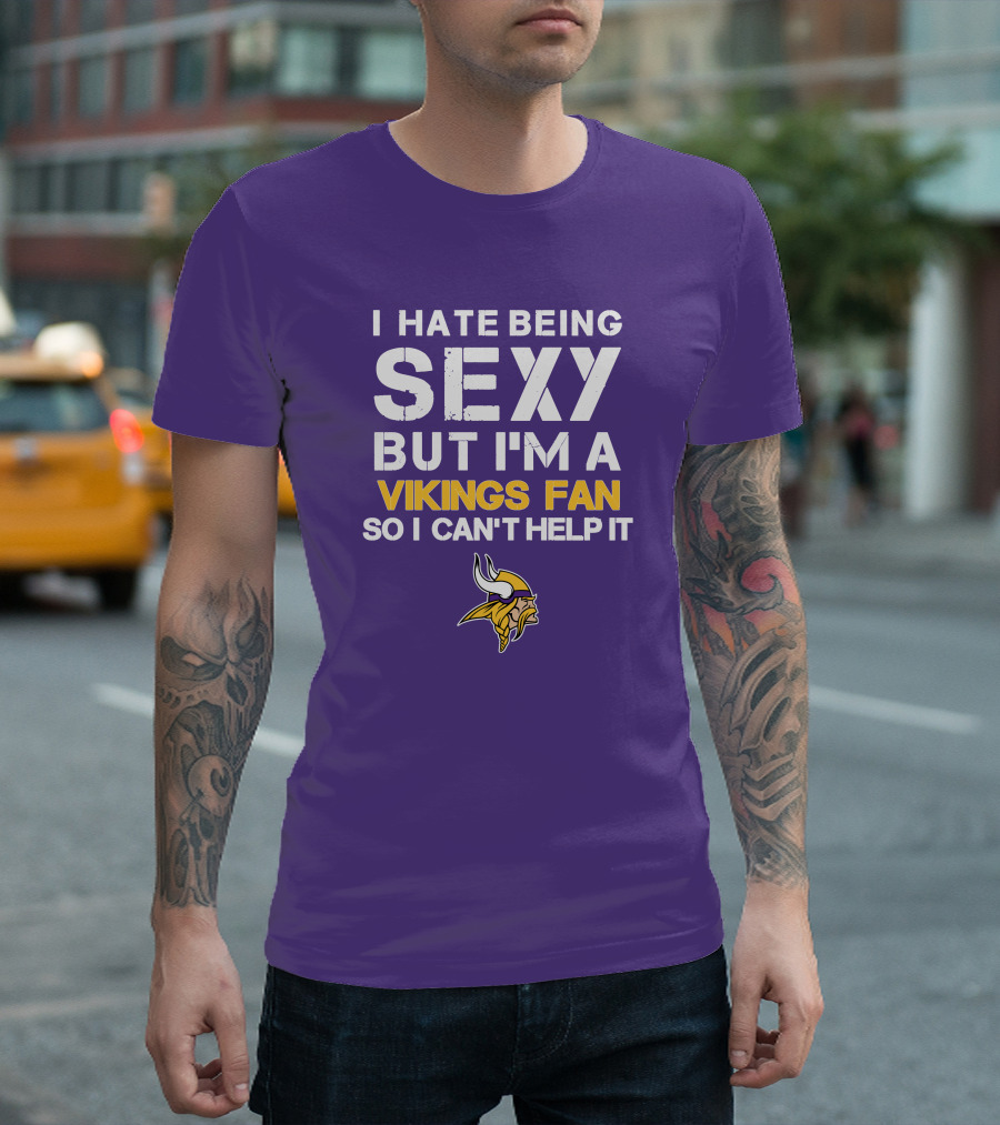I Hate Being Sexy But I'm A Vikings Fan So I Can't Help It Minnesota Vikings T-Shirt