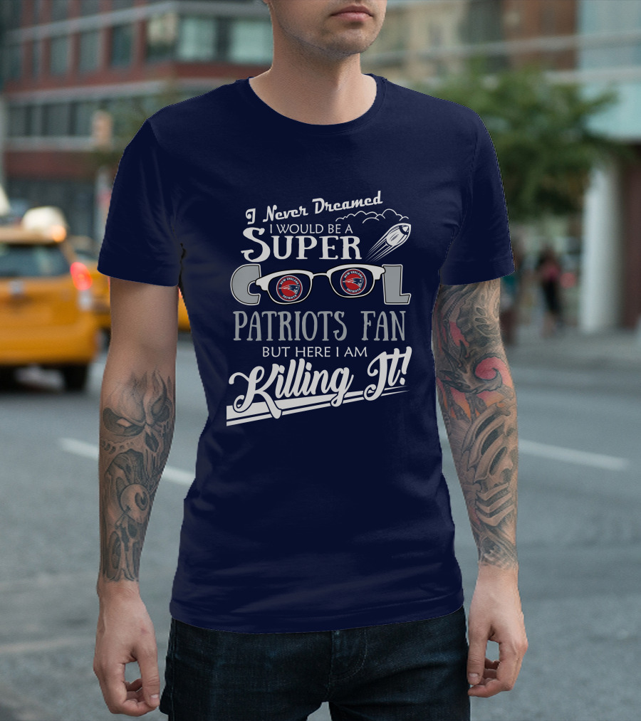 I Never Dreamed I Would Be A Super Cool Patriots Fan But Here I Am Killing It Patriots Glasses Rocket T-Shirt