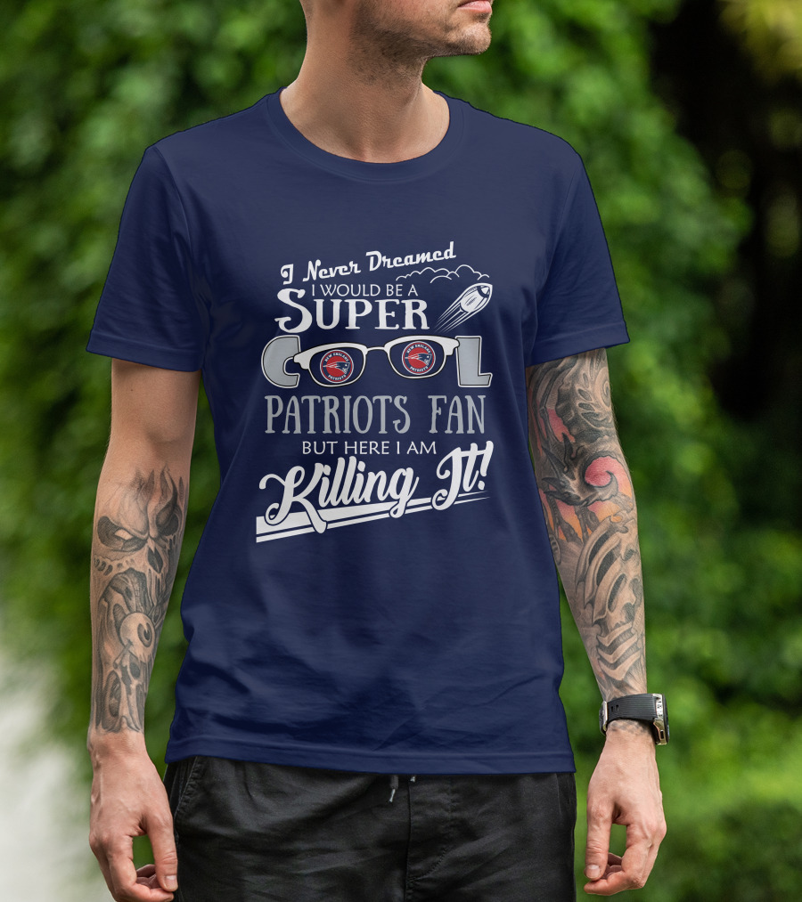I Never Dreamed I Would Be A Super Cool Patriots Fan But Here I Am Killing It Patriots Glasses Rocket T-Shirt