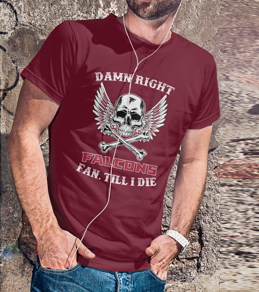 Damn Right Falcons Fan Till I Die T-Shirt