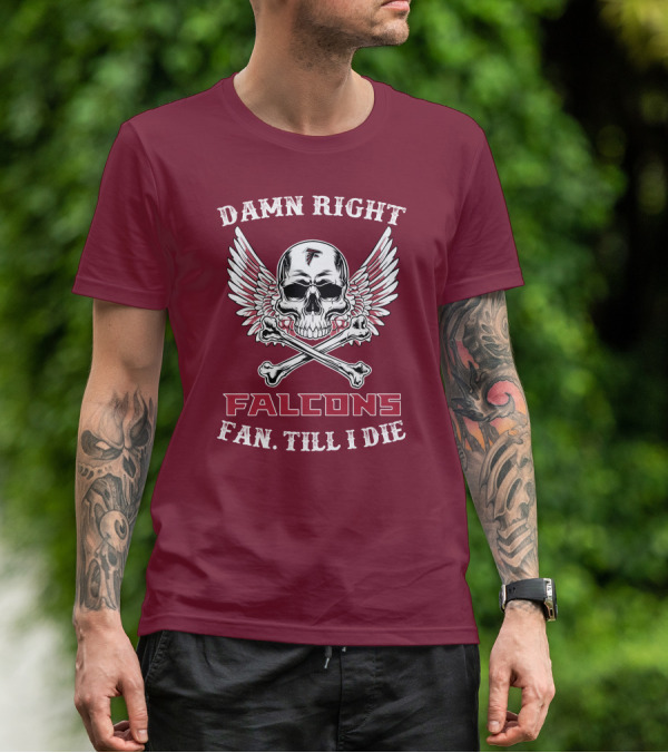 Damn Right Falcons Fan Till I Die T-Shirt