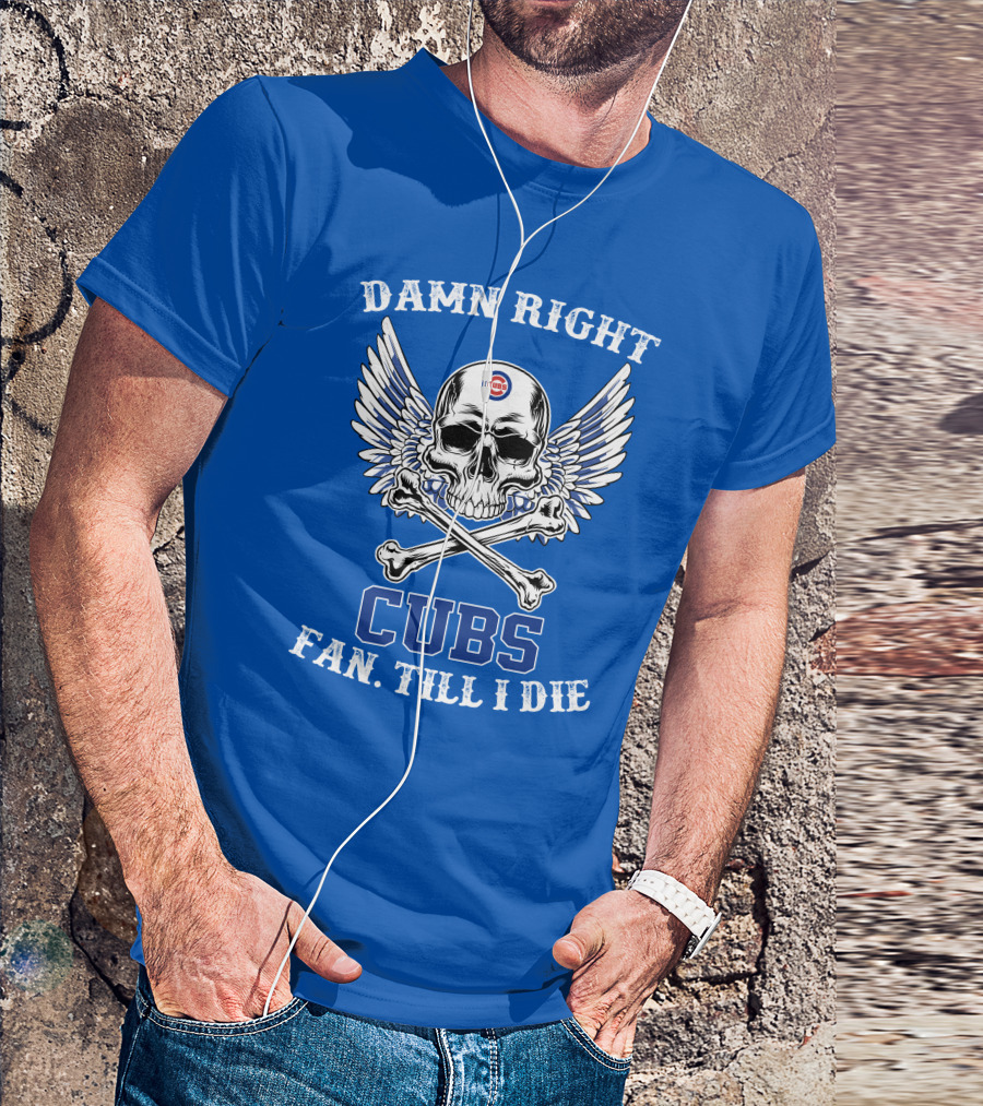Damn Right Cubs Fan Till I Die Skull Wings T-Shirt