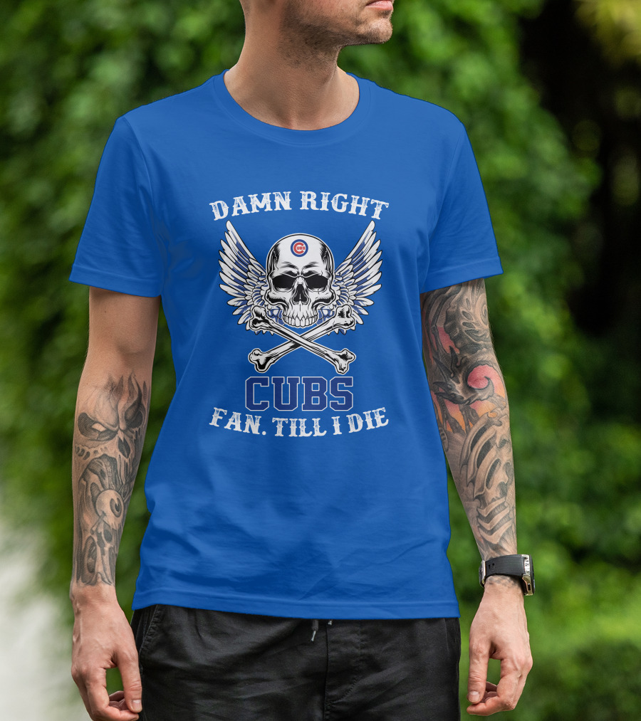 Damn Right Cubs Fan Till I Die Skull Wings T-Shirt