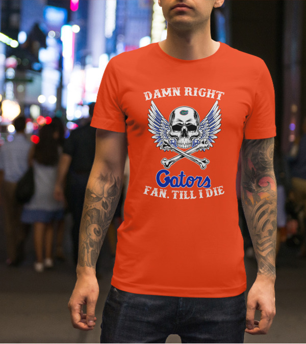 Damn Right Gators Fan Till I Die T-Shirt
