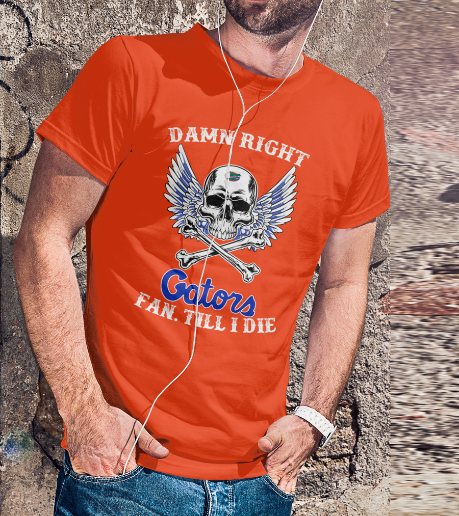 Damn Right Gators Fan Till I Die T-Shirt