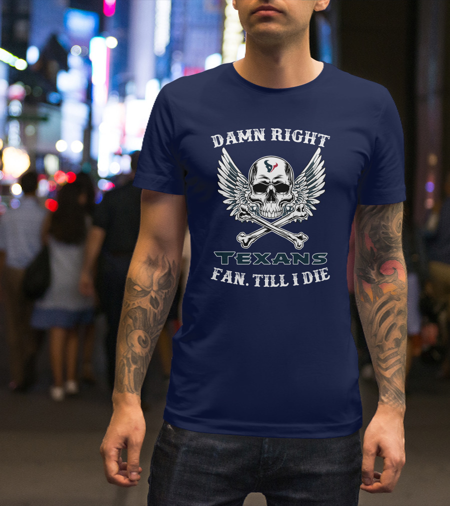 DAMN RIGHT TEXANS FAN TILL I DIE T-Shirt