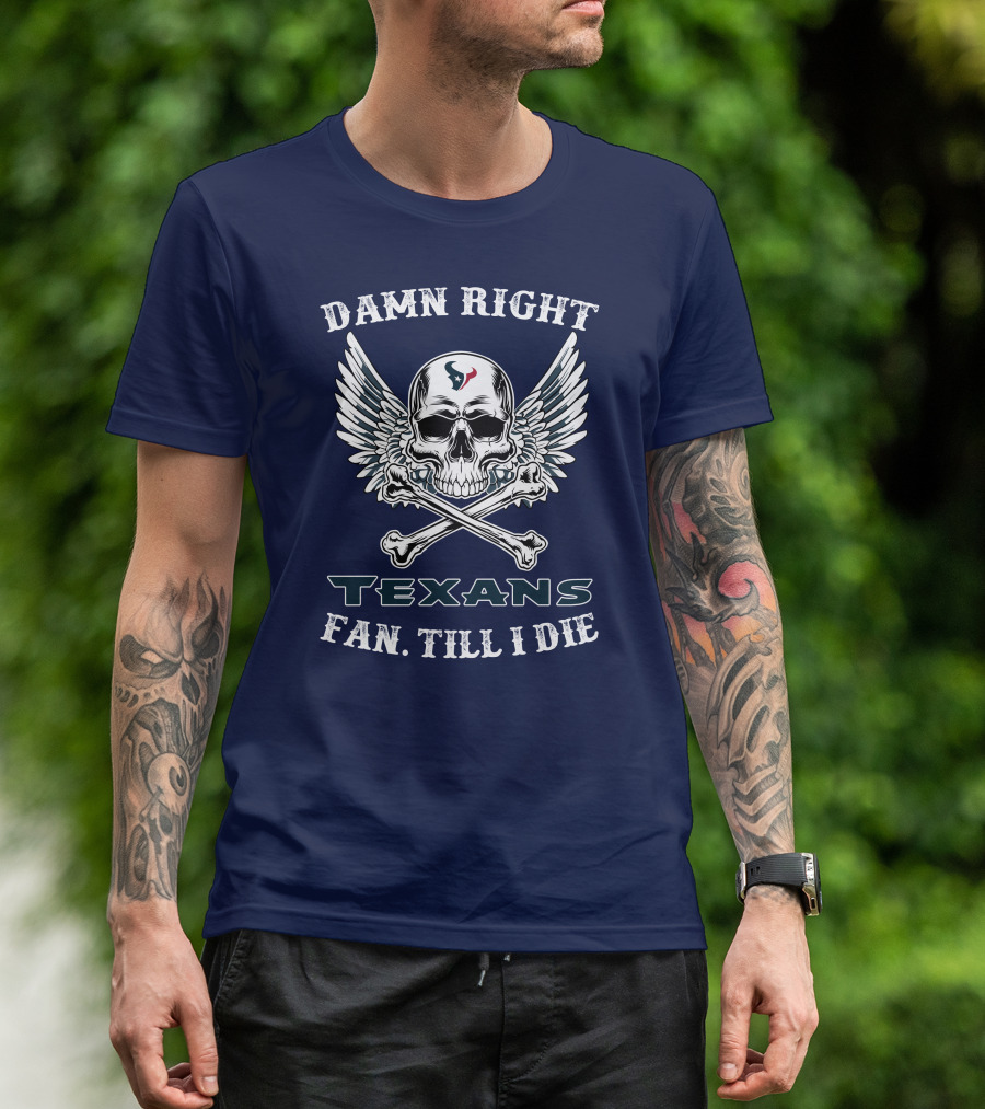 DAMN RIGHT TEXANS FAN TILL I DIE T-Shirt