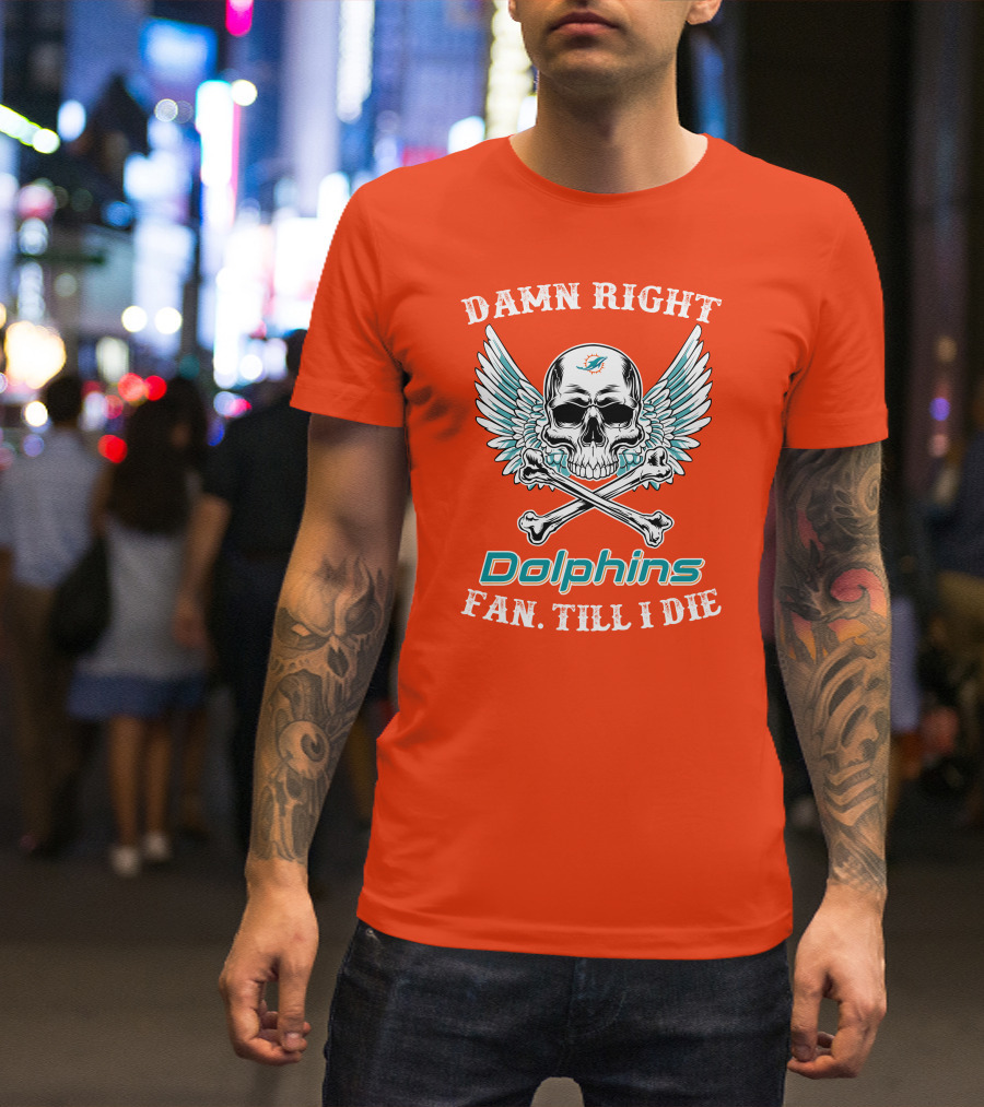 Damn Right Miami Dolphins Fan Till I Die T-Shirt