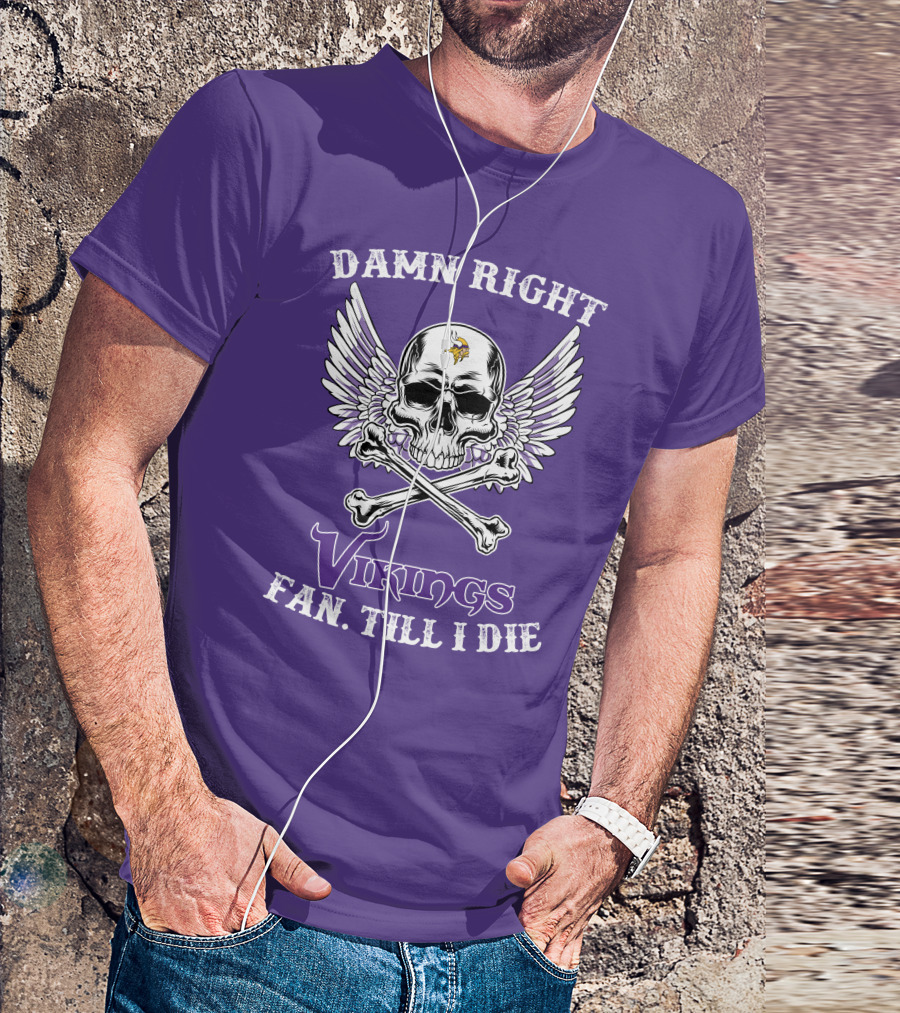 DAMN RIGHT VIKINGS FAN TILL I DIE T-Shirt