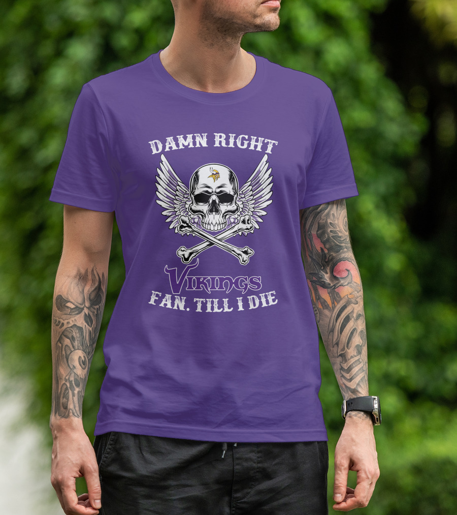 DAMN RIGHT VIKINGS FAN TILL I DIE T-Shirt