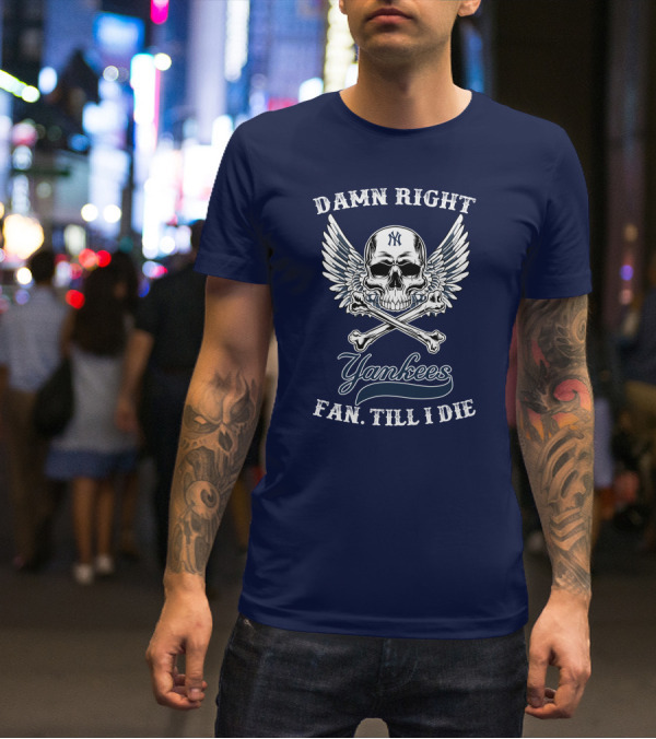 Damn Right Yankees Fan Till I Die Skull Wings T-Shirt