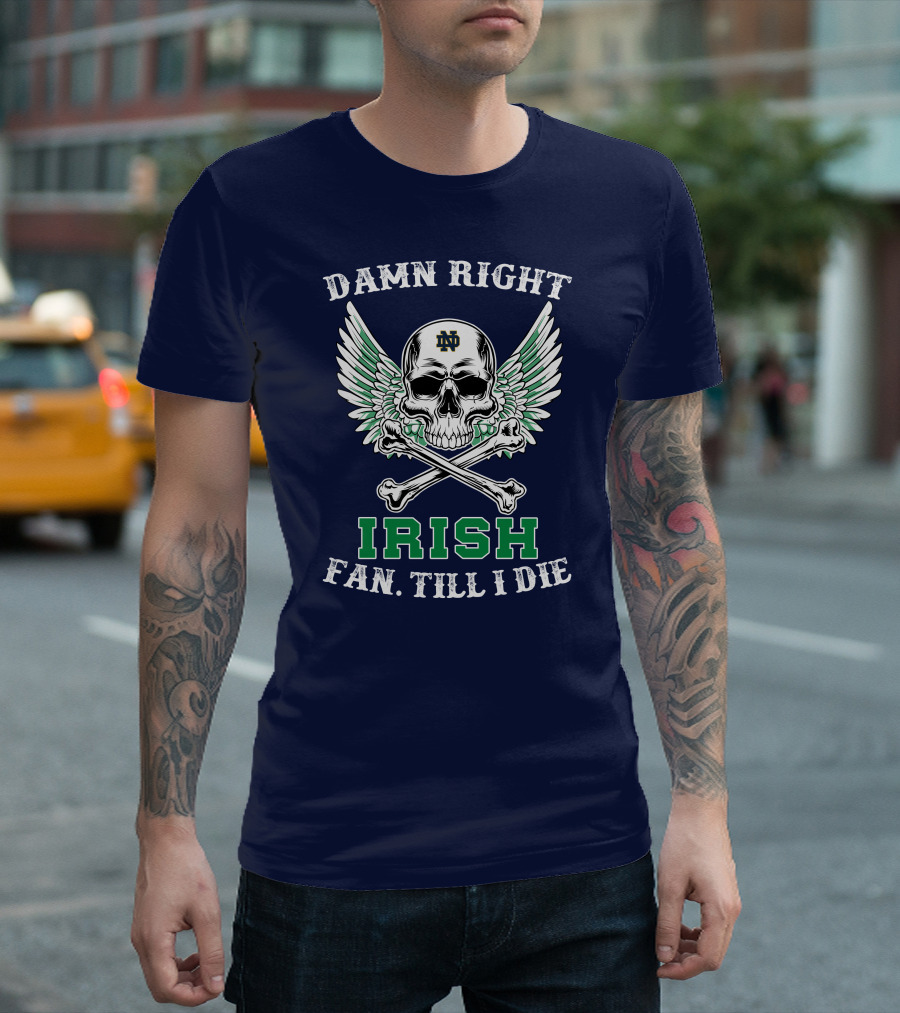 Damn Right Notre Dame Irish Fan Till I Die Skull Wings ND T-Shirt