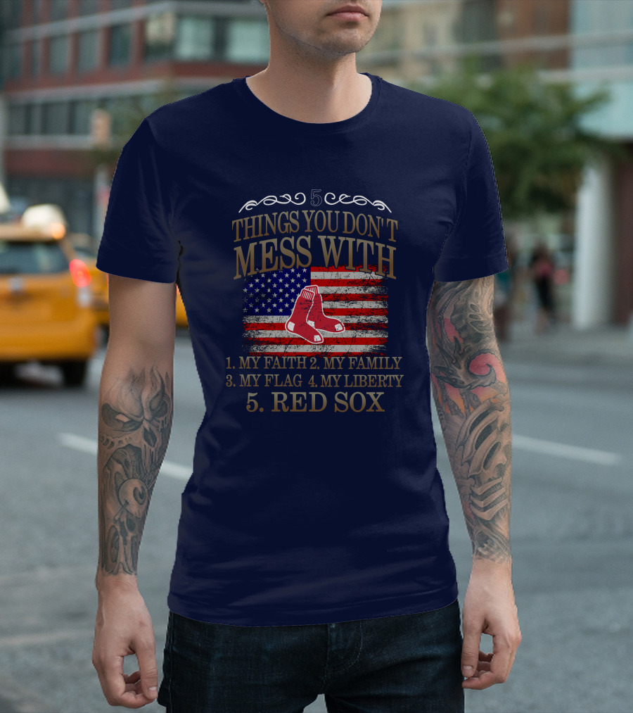 5 Things You Don't Mess With My Faith Family Flag Liberty Red Sox T-Shirt