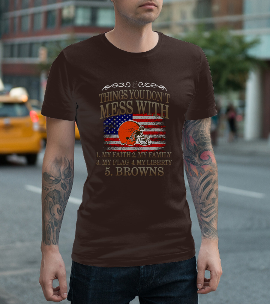5 Things You Don't Mess With My Faith Family Flag Liberty Browns T-Shirt