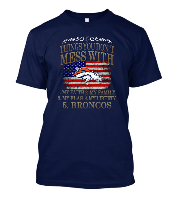 5 Things You Don't Mess With My Faith Family Flag Liberty Broncos Denver T-Shirt