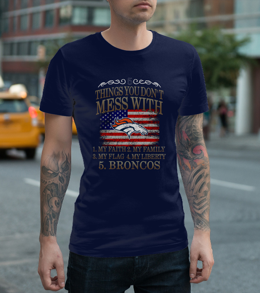 5 Things You Don't Mess With My Faith Family Flag Liberty Broncos Denver T-Shirt