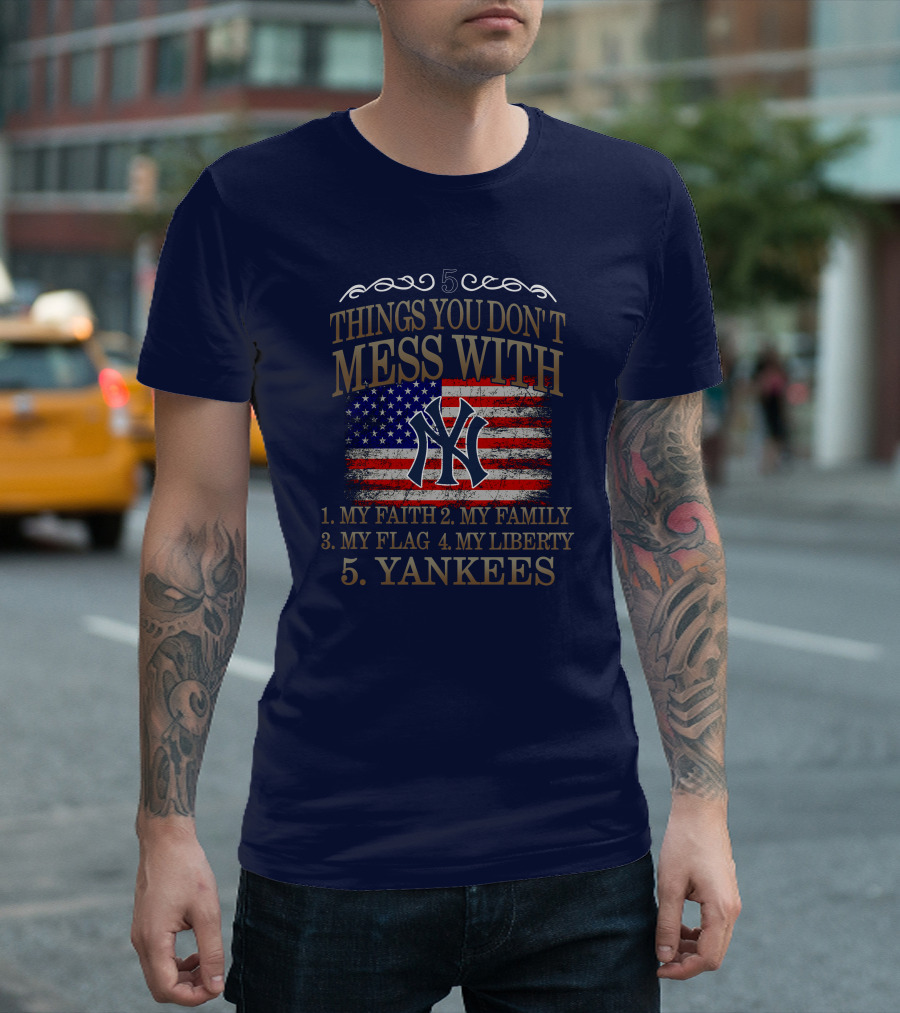 5 Things You Don't Mess With My Faith Family Flag Liberty Yankees T-Shirt