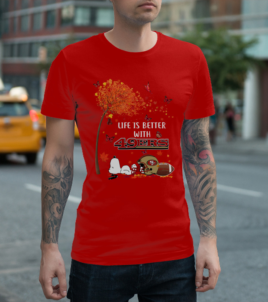 Life Is Better with 49ers San Francisco Football Autumn T-Shirt